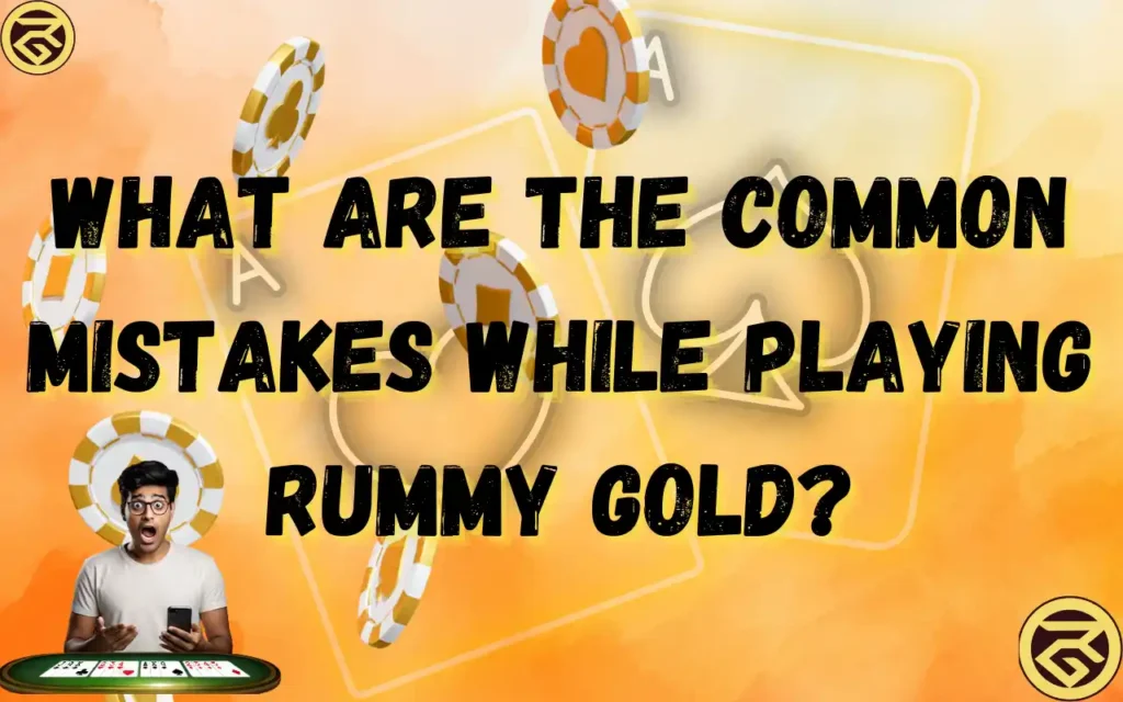 what are common mistakes while playing rummy gold